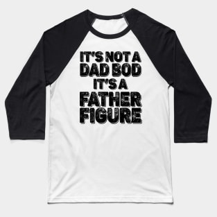 It's Not a Dad Bod It's a Father Figure Funny Fathers Day Baseball T-Shirt